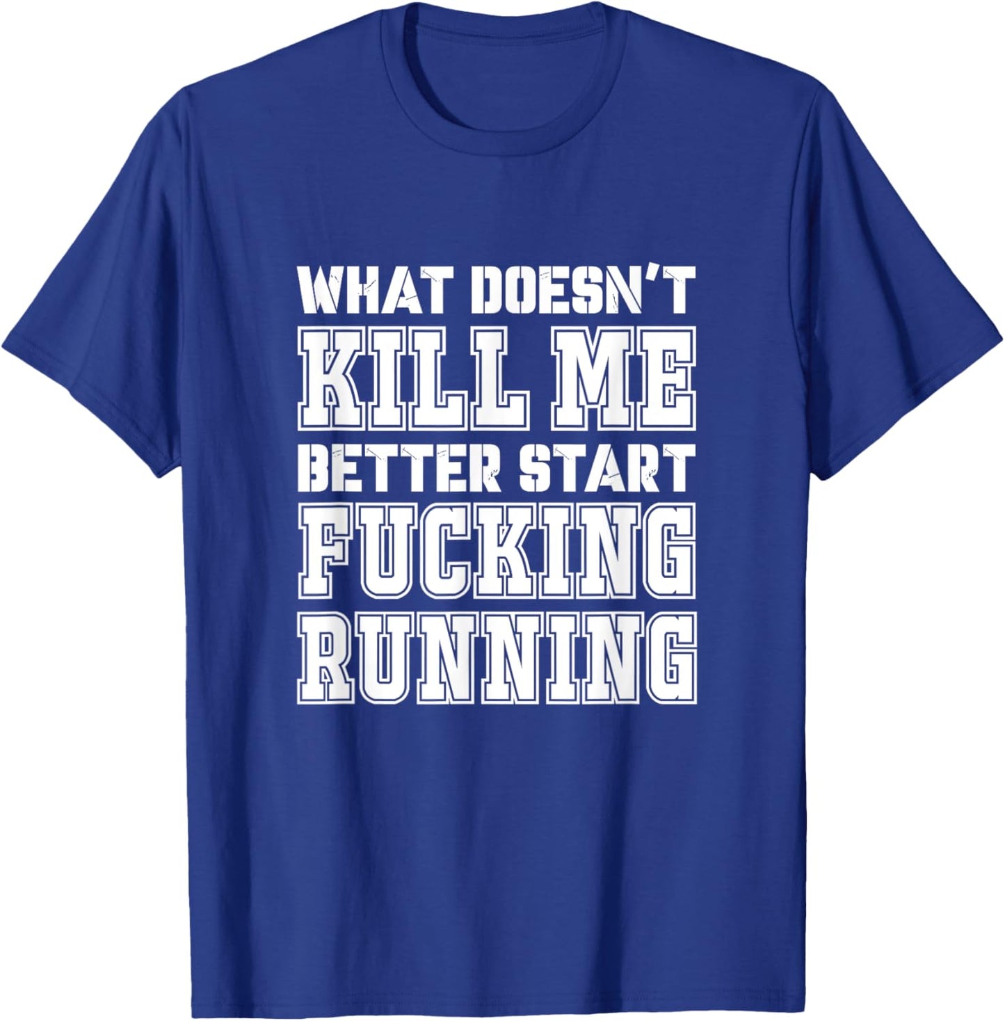 What Doesn't Kill Me Better Start Fucking Running Sarcasm T-Shirt - T-Shirt | Royal