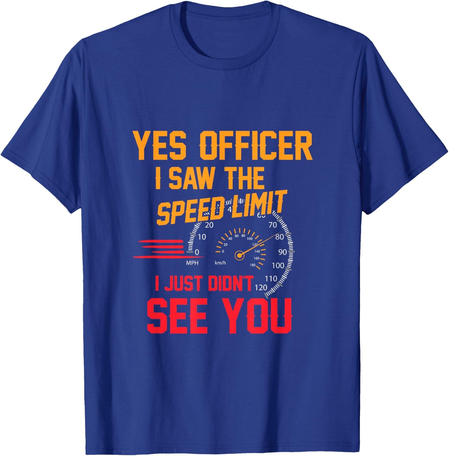 Yes Officer I Saw The Speed Limit I Just Didn't See You T-Shirt - T-Shirt | Royal