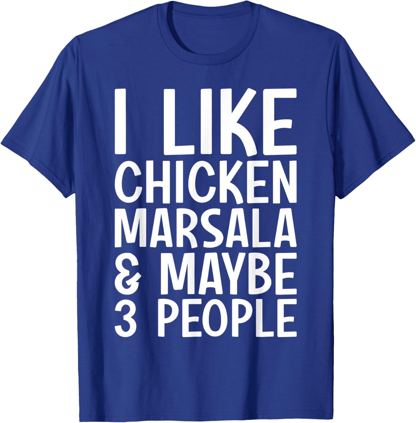 I Like Chicken Marsala And Maybe 3 People Funny Italian Food T-Shirt - T-Shirt | Royal