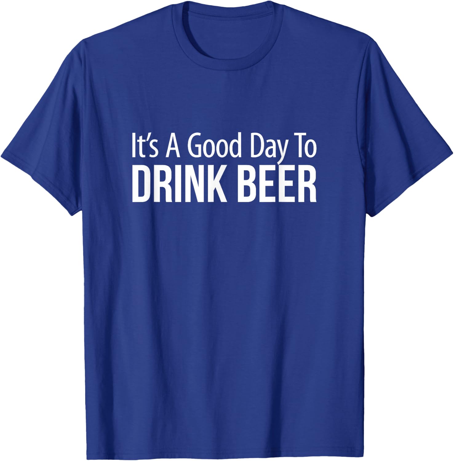 It's A Good Day To Drink Beer T-Shirt - T-Shirt | Royal