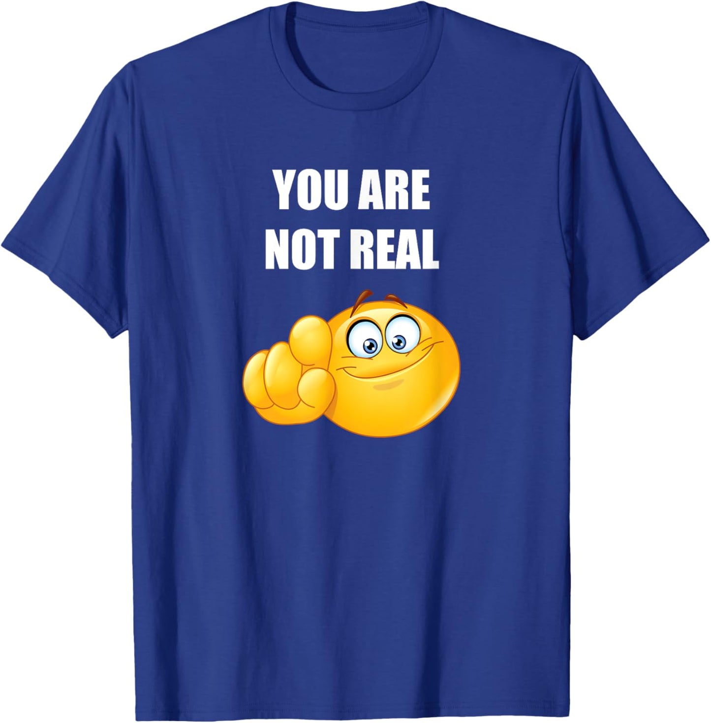 You Are Not Real Funny Pointing At You T-Shirt - T-Shirt | Royal