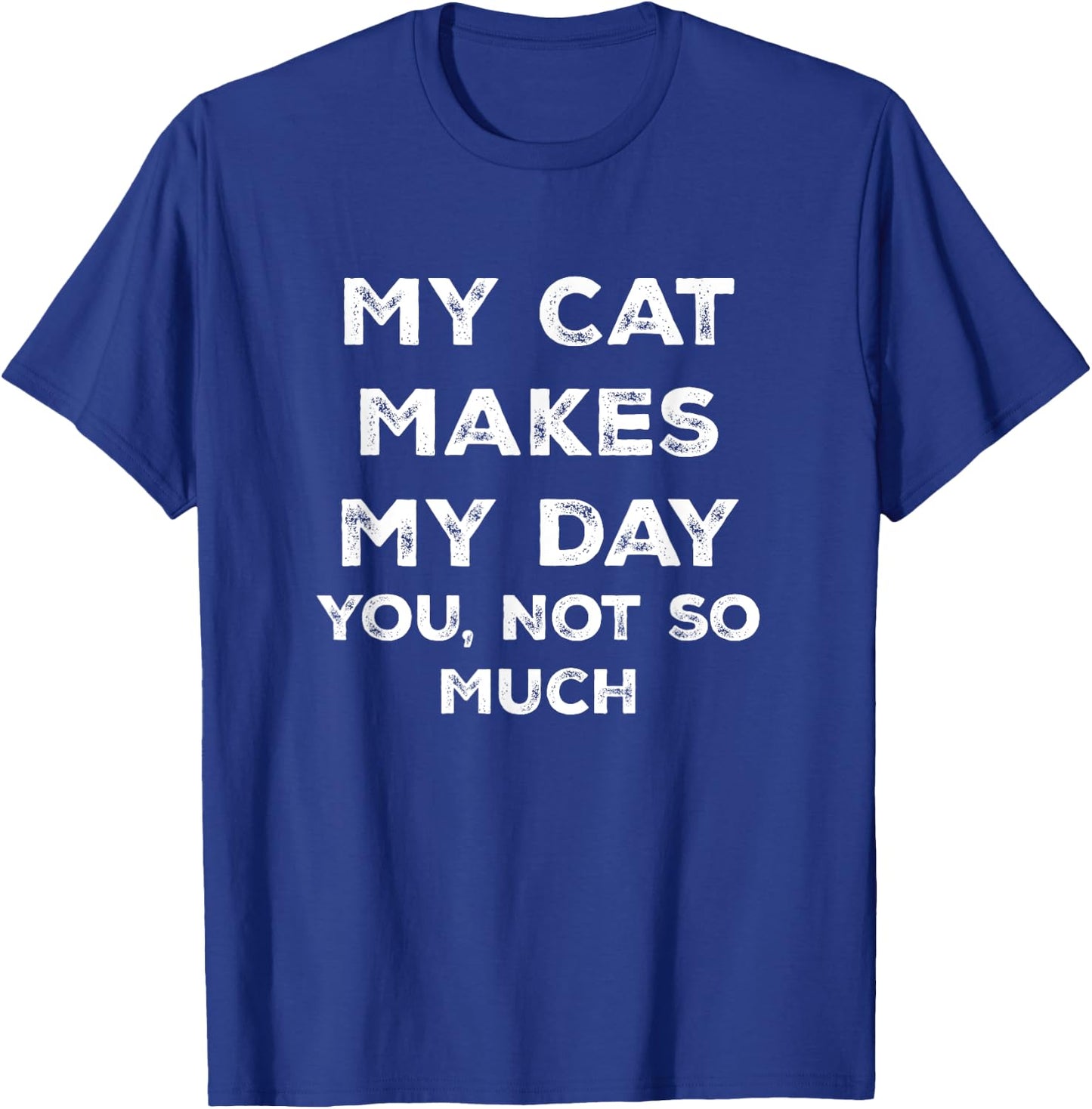 My Cat Makes My Day You Not So Much T-Shirt - T-Shirt | Royal