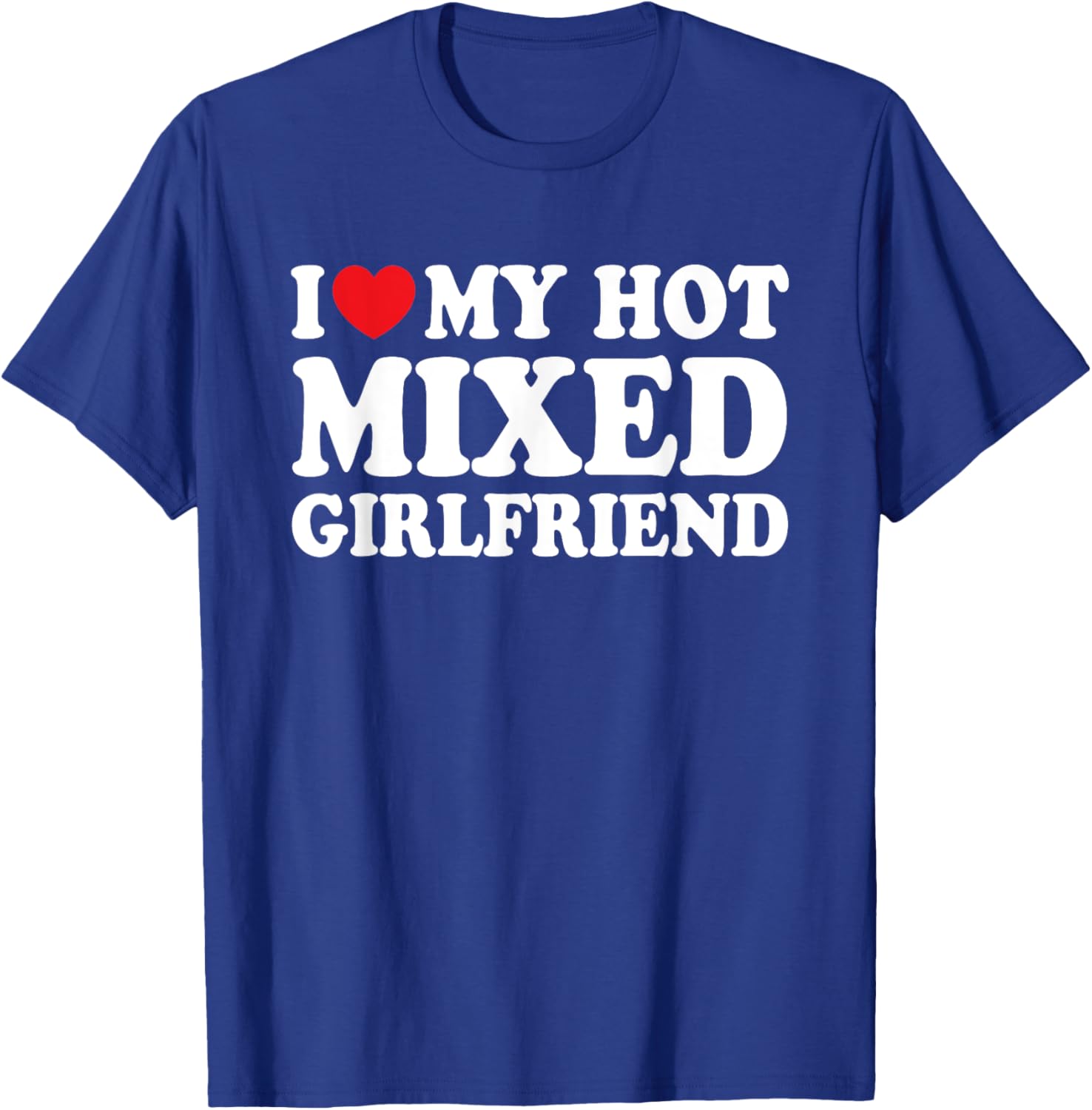 I Love My Hot Mixed Girlfriend Funny Boyfriend T-Shirt - T-Shirt | Royal