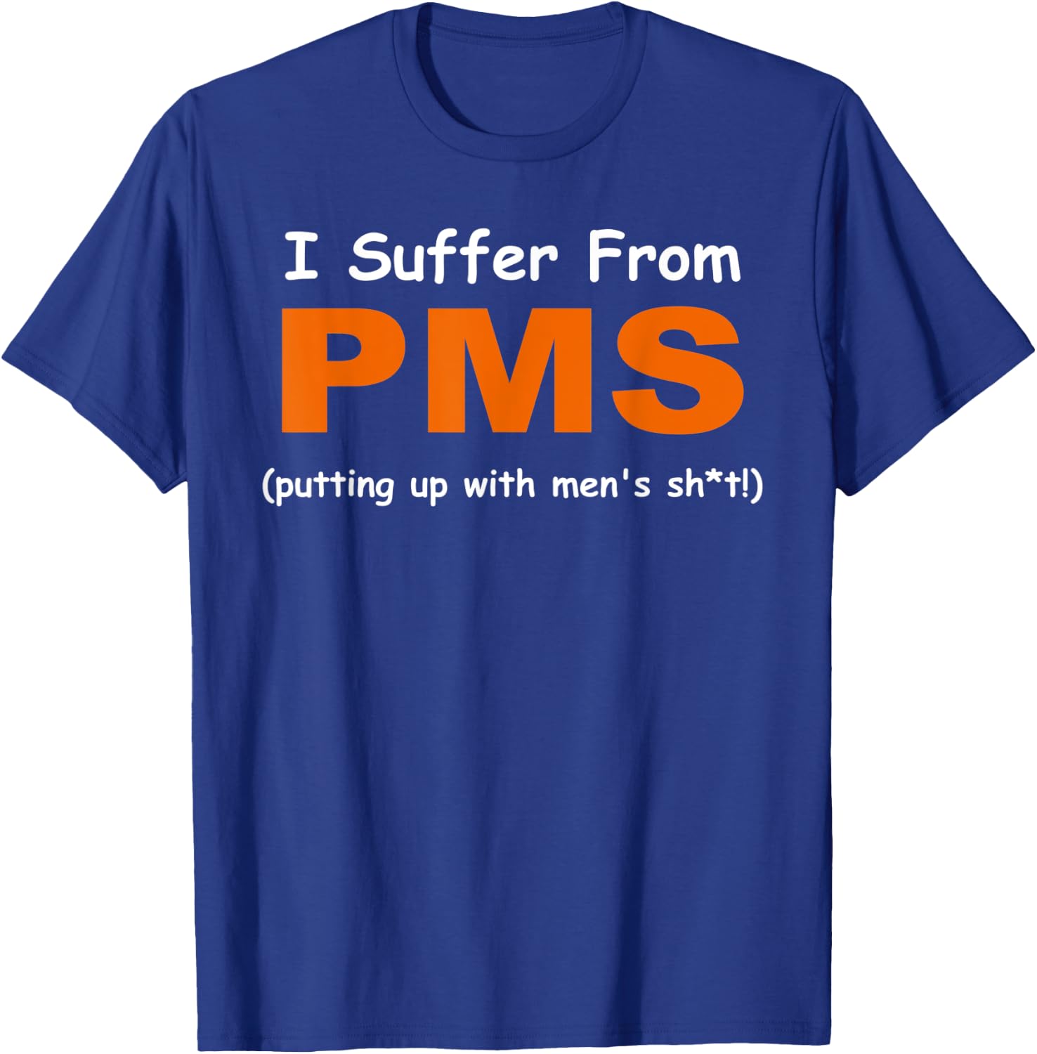 I suffer from PMS ( putting up with men's sh!t ) Apparel T-Shirt - T-Shirt | Royal