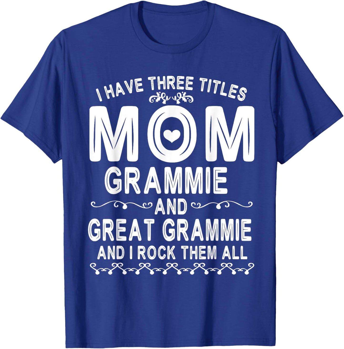 I Have Three Tittles Mom Grammie Great Grammie Rock Them All T-Shirt - T-Shirt | Royal