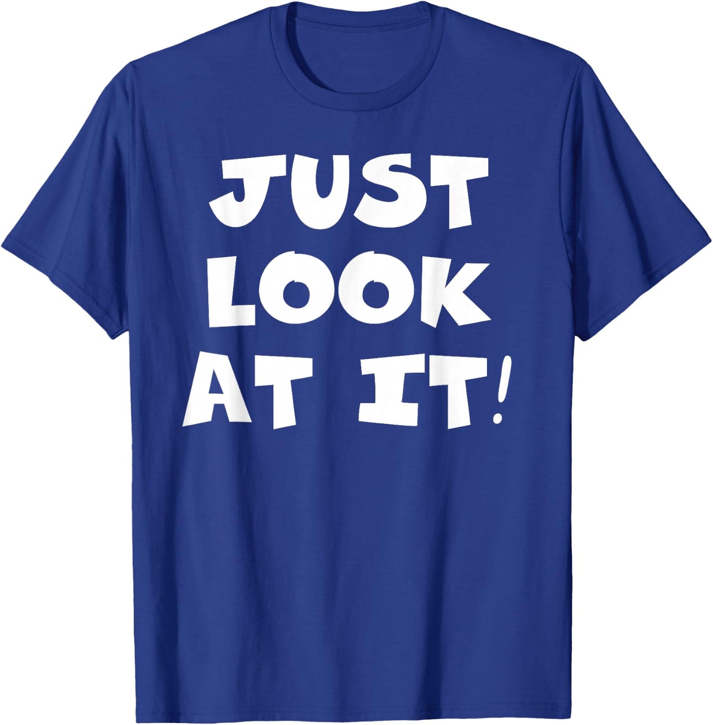 Just Look At It T-Shirt - T-Shirt | Royal
