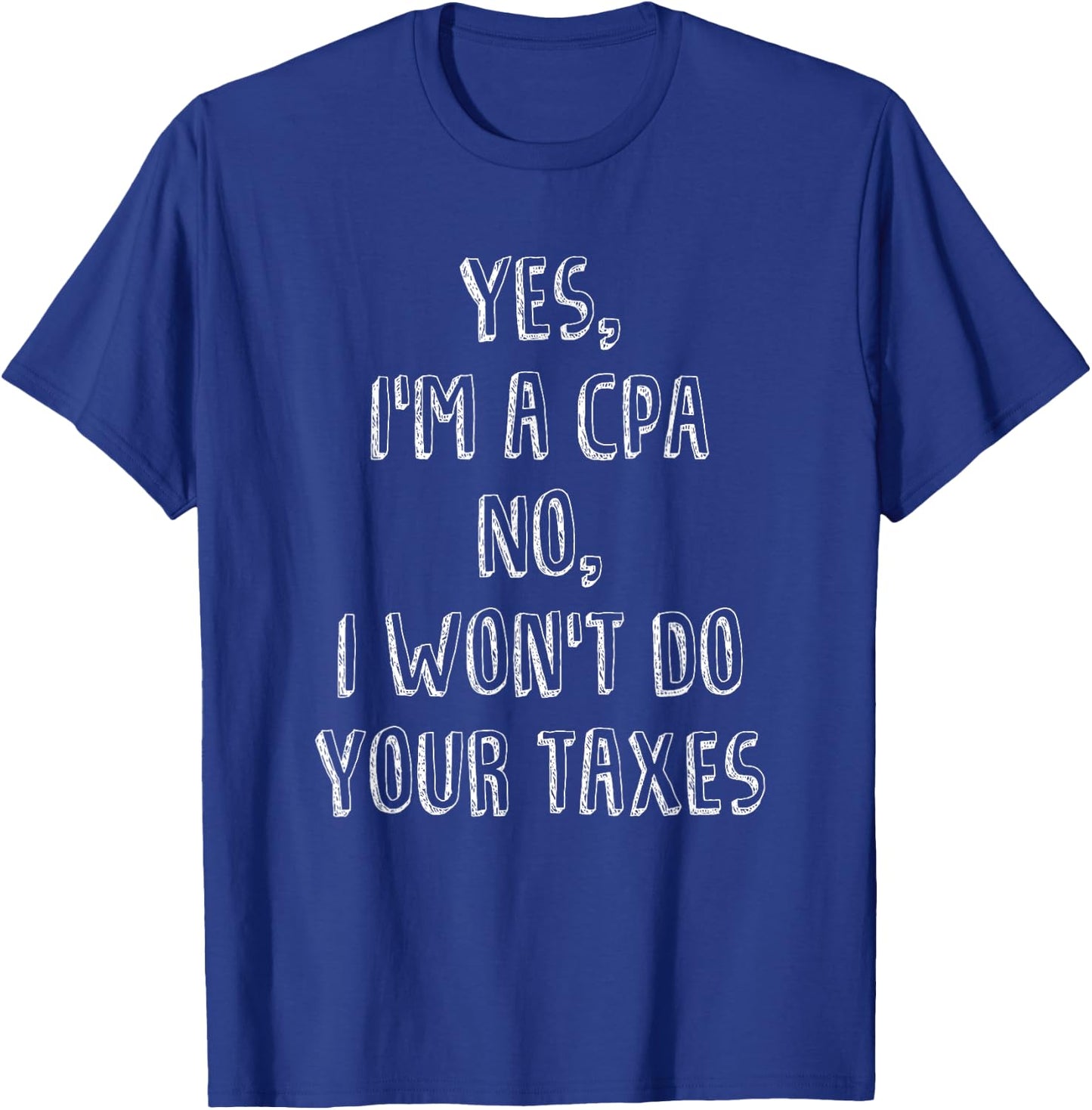 Yes I'm A CPA No I Won't Do Your Taxes Accounting T-Shirt - T-Shirt | Royal