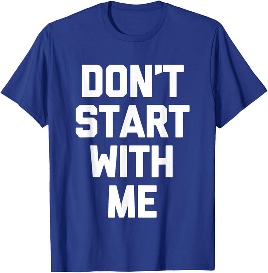 Don't Start With Me - Funny Saying Sarcastic Humor Novelty T-Shirt - T-Shirt | Royal