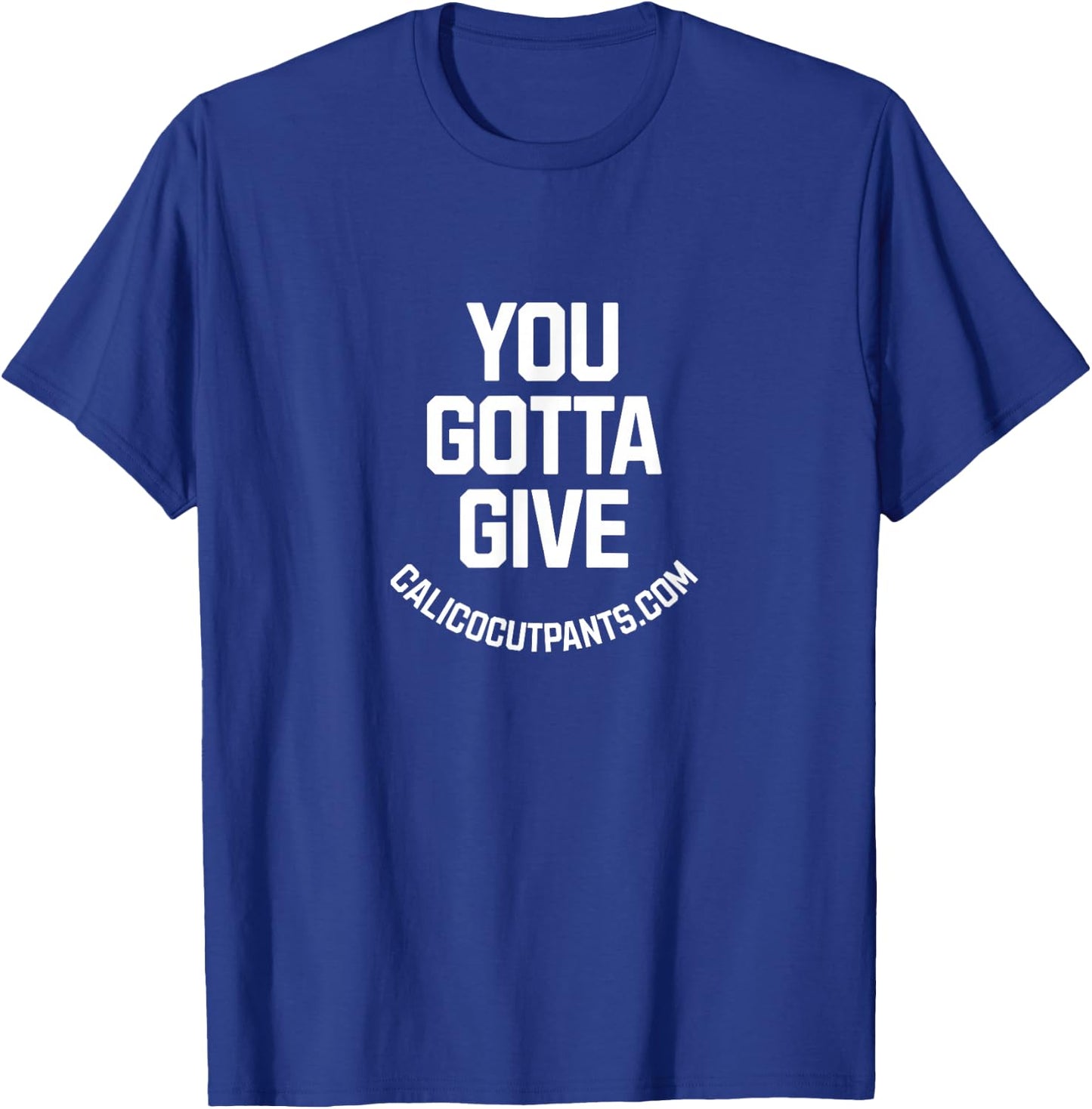 You Gotta give - Calico Cut Pants - I Think You Should Leave T-Shirt - T-Shirt | Royal