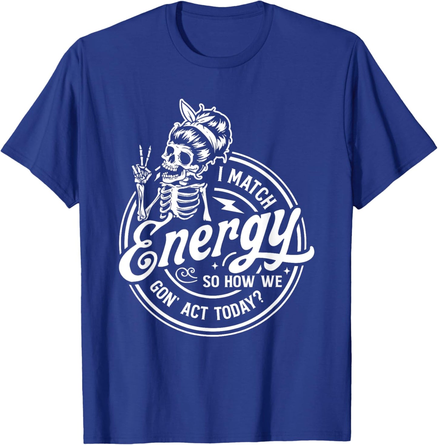 I Match Energy So How We Gon' Act Today Funny Saying T-Shirt - T-Shirt | Royal