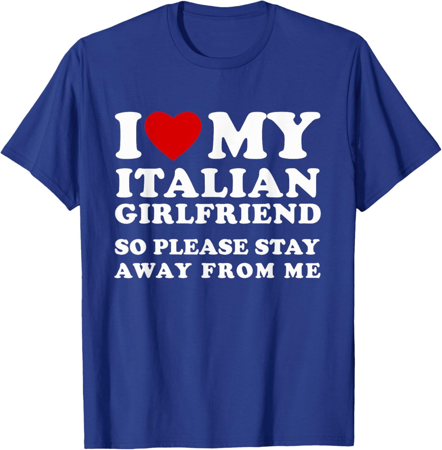 I Love My Italian Girlfriend So Please Stay Away From Me T-Shirt - T-Shirt | Royal