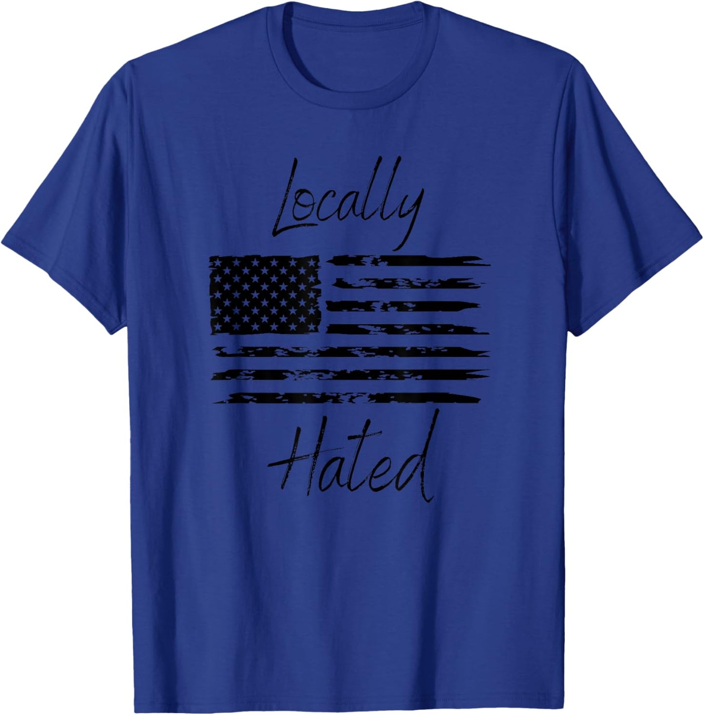 Locally Hated American Flag Funny Patriotic Men T-Shirt - T-Shirt | Royal