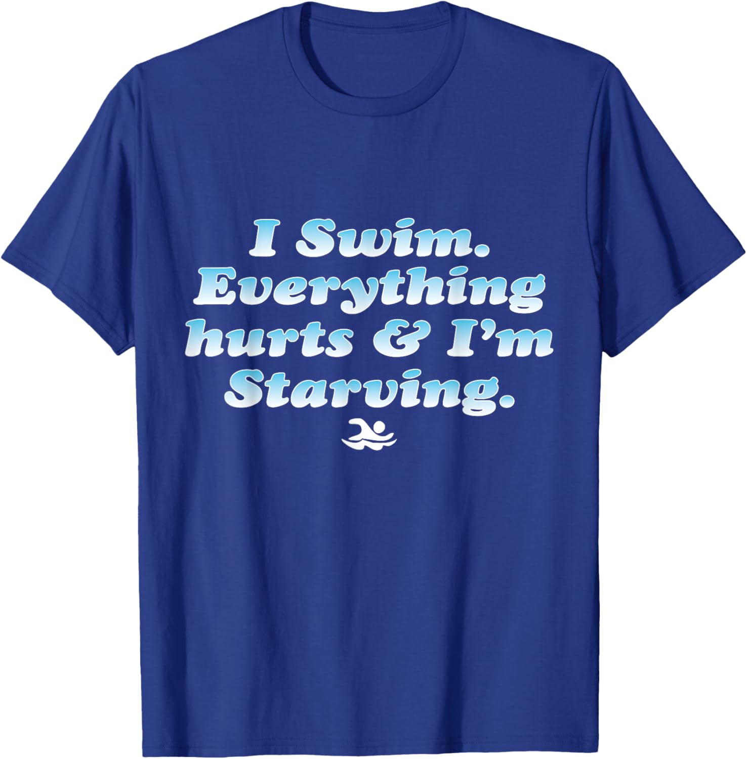 I Swim Everything Hurts And I'm Starving Funny T-Shirt - T-Shirt | Royal