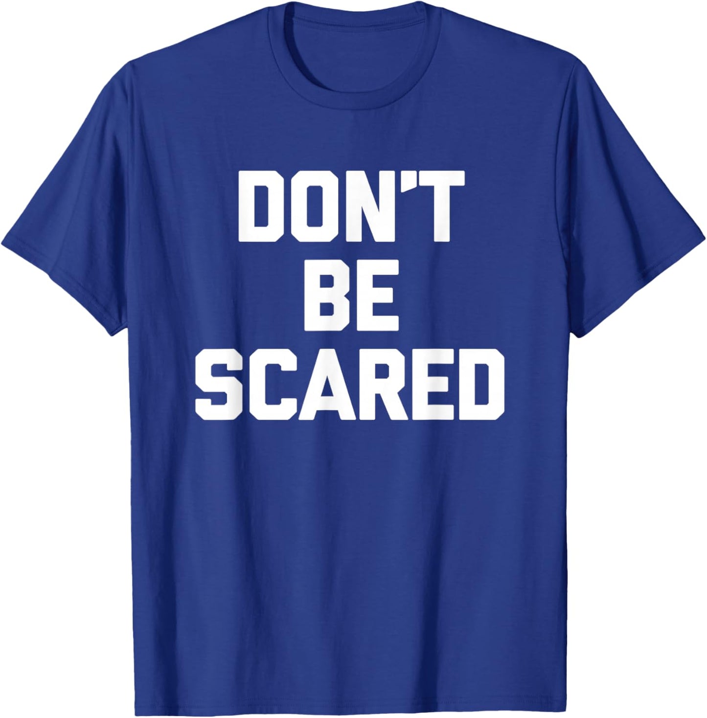 Don't Be Scared - Funny Saying Sarcastic Cute Cool Novelty T-Shirt - T-Shirt | Royal