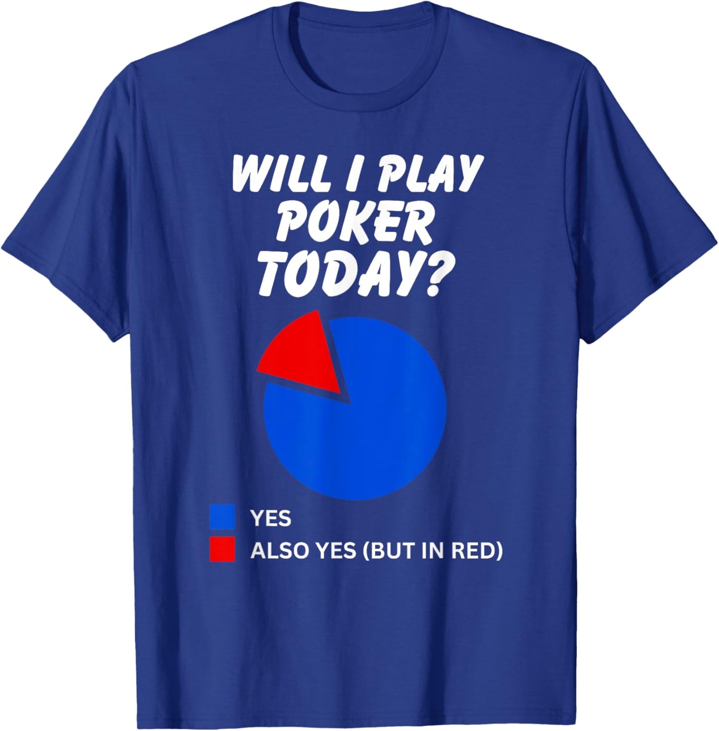 Will I play Poker Today? Yes Pie Chart for Poker Players T-Shirt - T-Shirt | Royal
