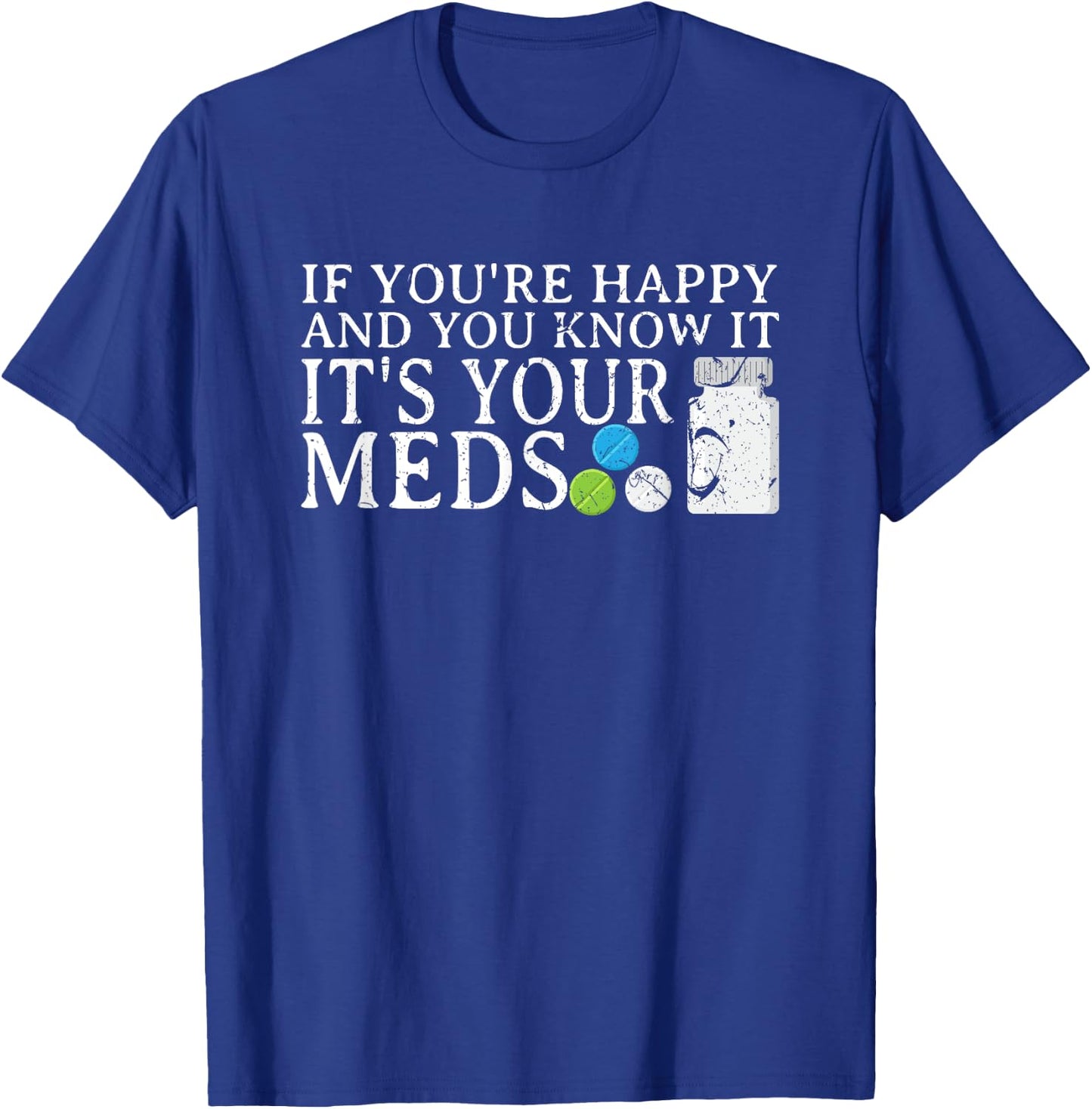 If You're Happy And You Know It It's Your Meds Depression T-Shirt - T-Shirt | Royal