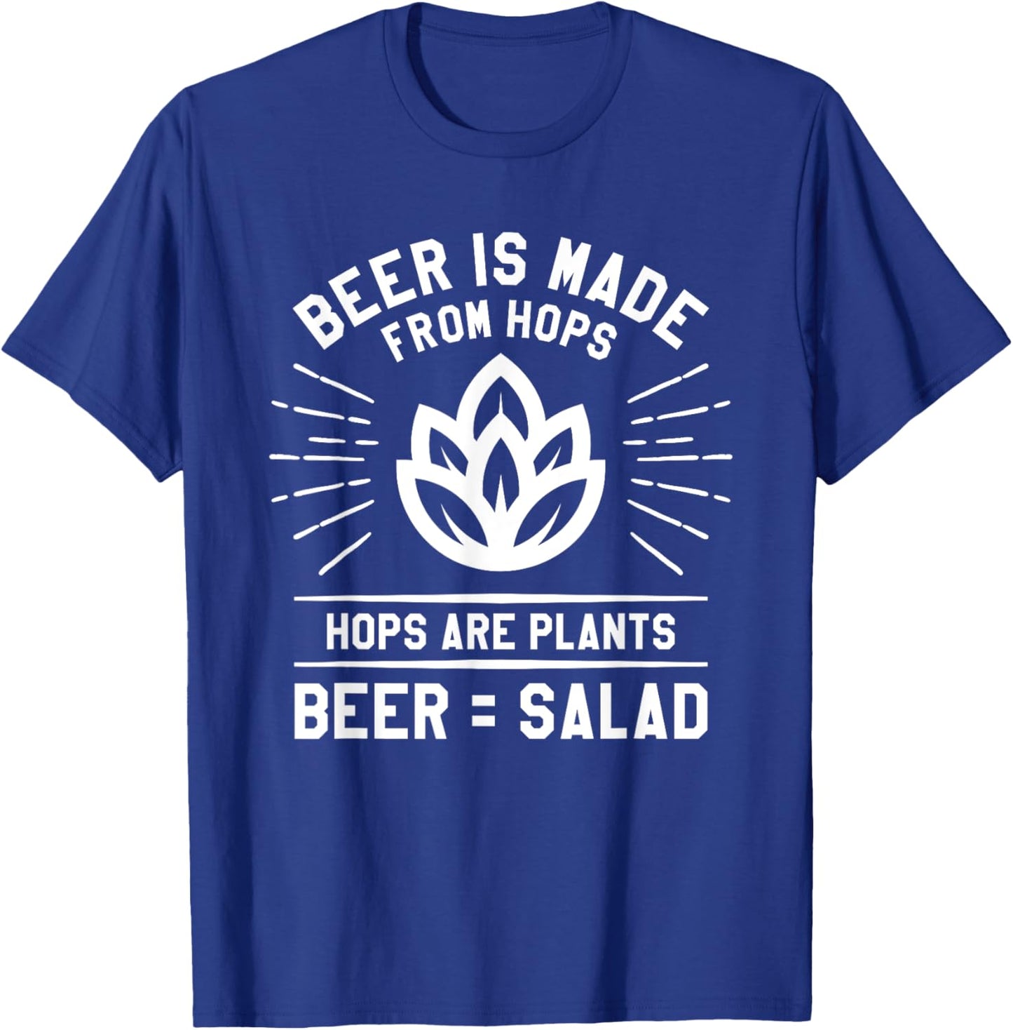 Beer Is Made From Hops Hops Are Plants Beer = Salad T-Shirt - T-Shirt | Royal