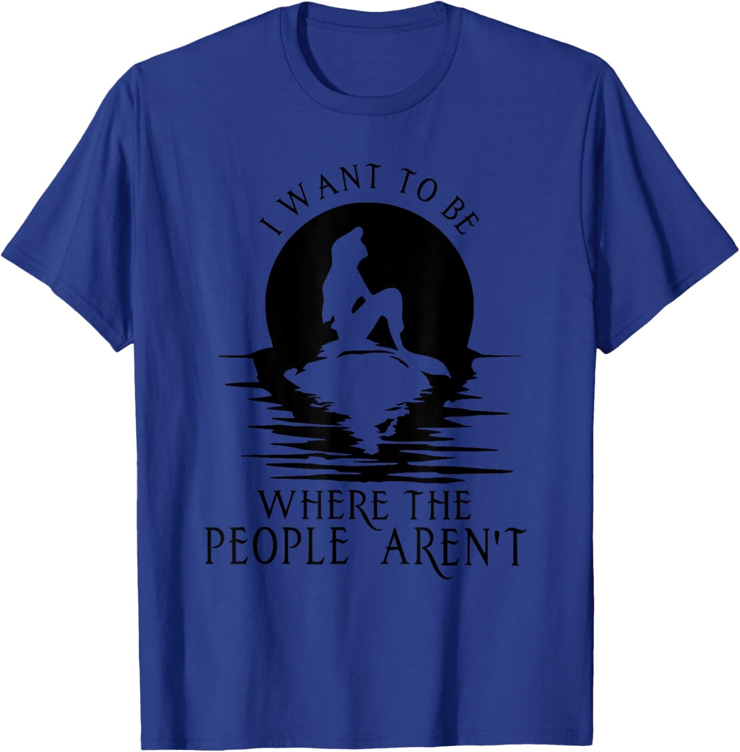 I WANT TO BE WHERE THE PEOPLE AREN'T Funny design T-Shirt - T-Shirt | Royal