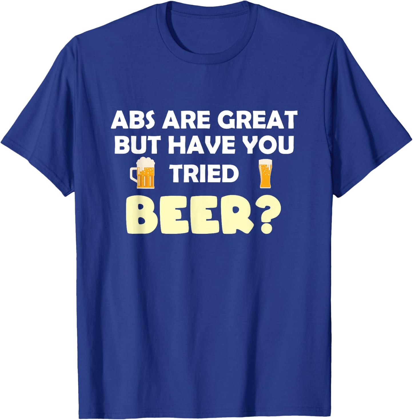 Abs Are Great But Have You Tried Beer? Beer Lover T-Shirt - T-Shirt | Royal
