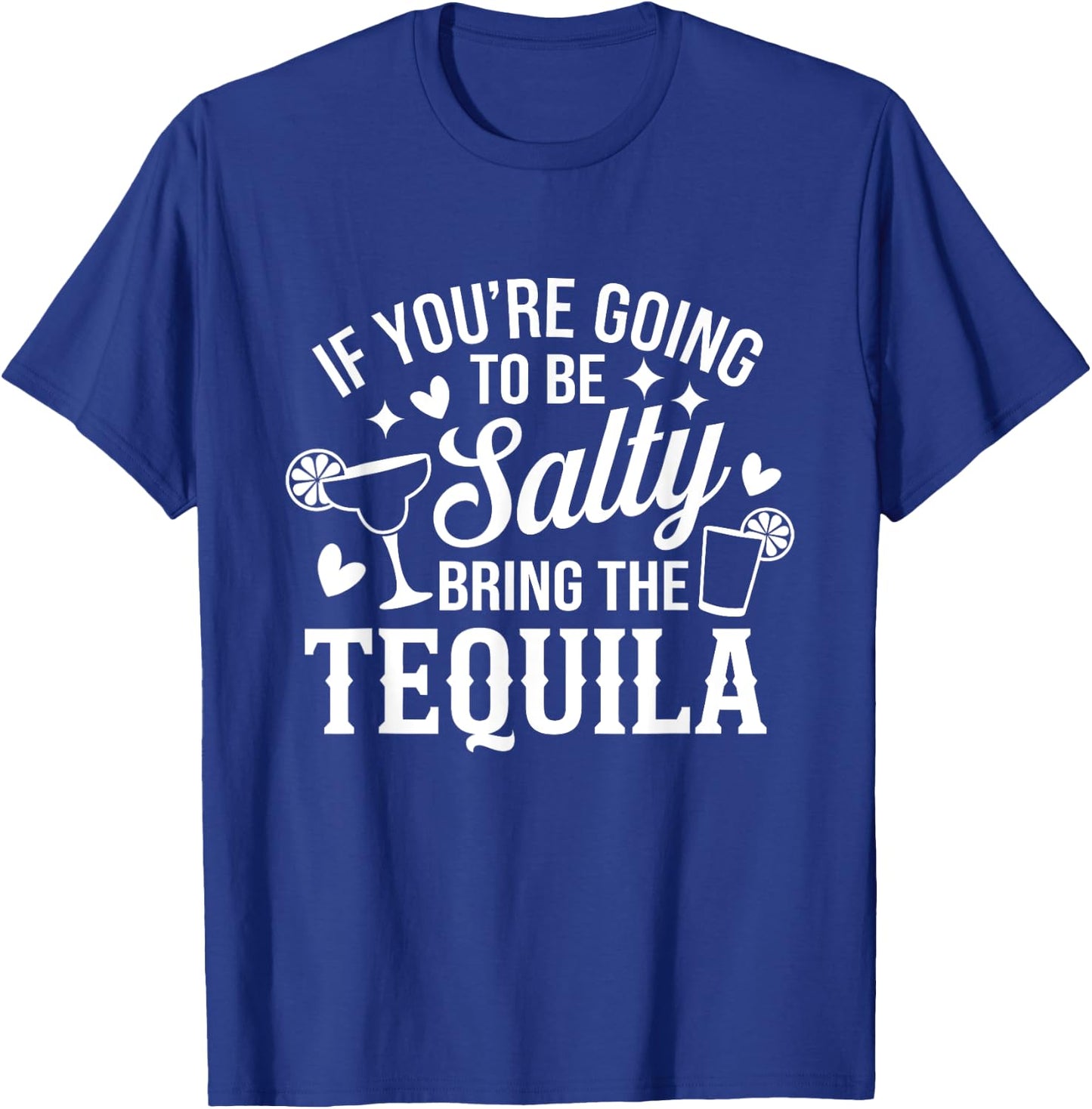 If You're Going To Be Salty Bring The Tequila Funny Tequila T-Shirt - T-Shirt | Royal