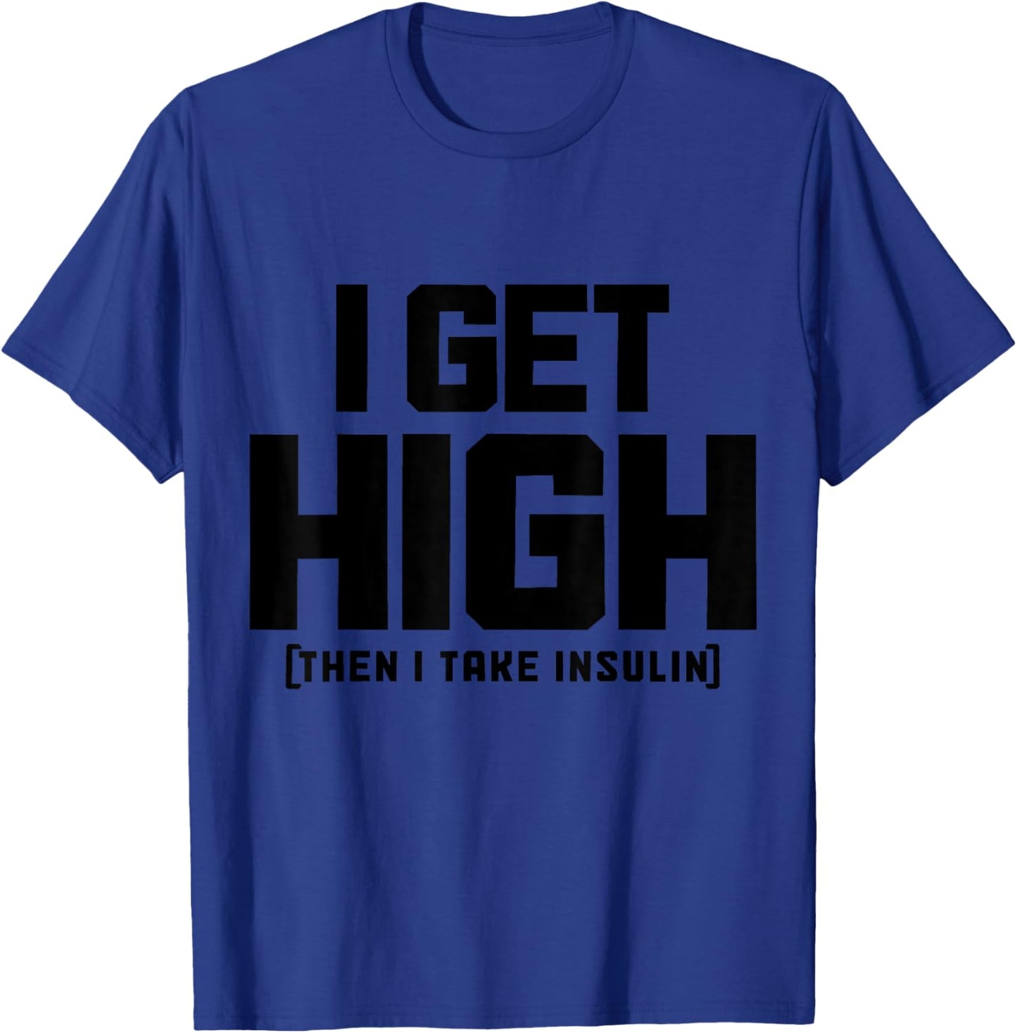 I Get High Then I Take Insulin Diabetes Awareness T1D Funny T-Shirt - T-Shirt | Royal