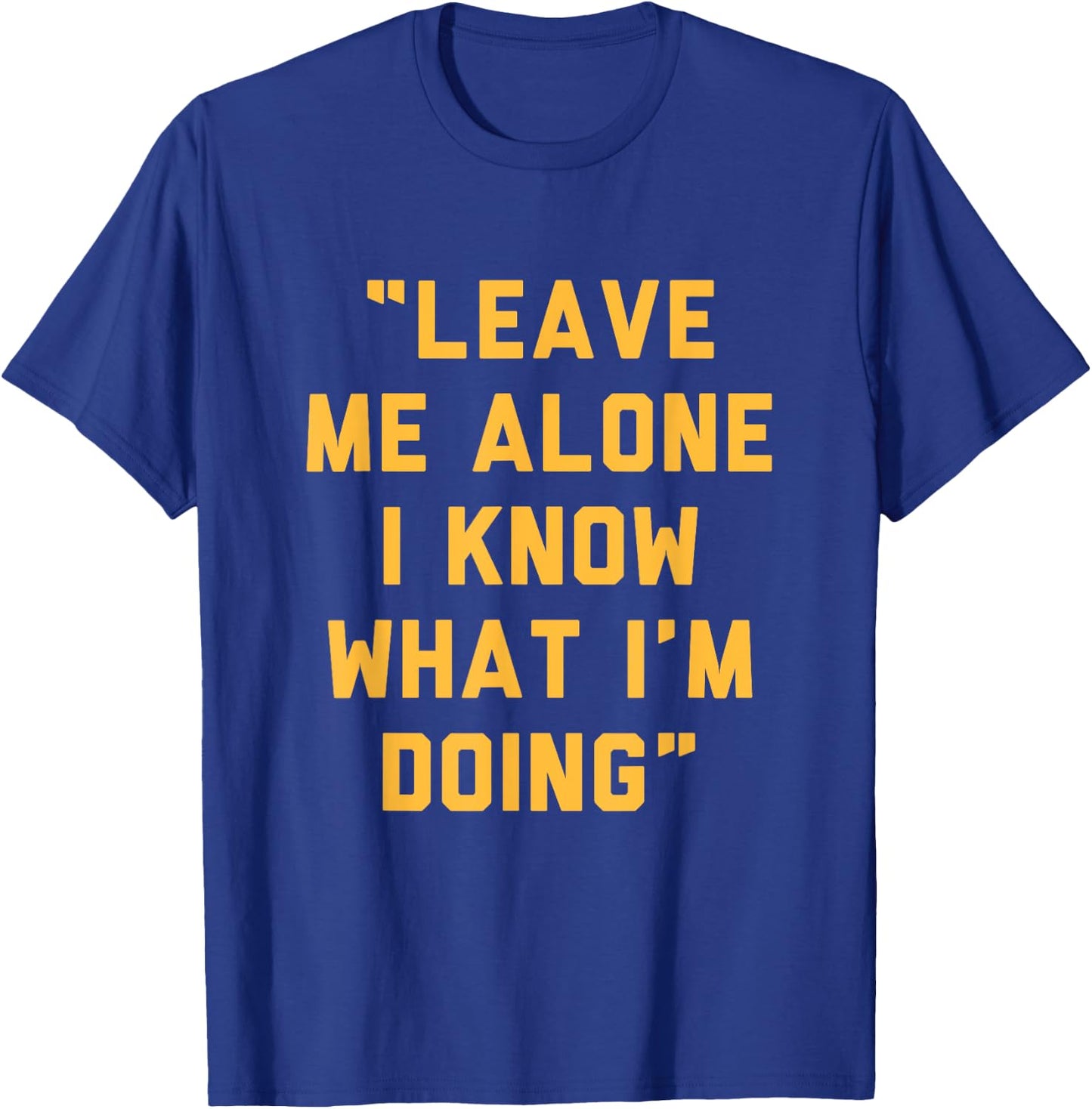 Leave Me Alone I Know What I'm Doing Funny Statement T-Shirt - T-Shirt | Royal