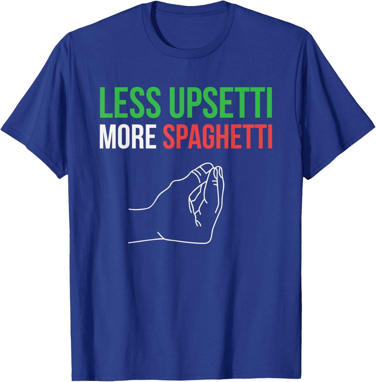 Less Upsetti More Spaghetti Funny Italian Sayings T-Shirt - T-Shirt | Royal