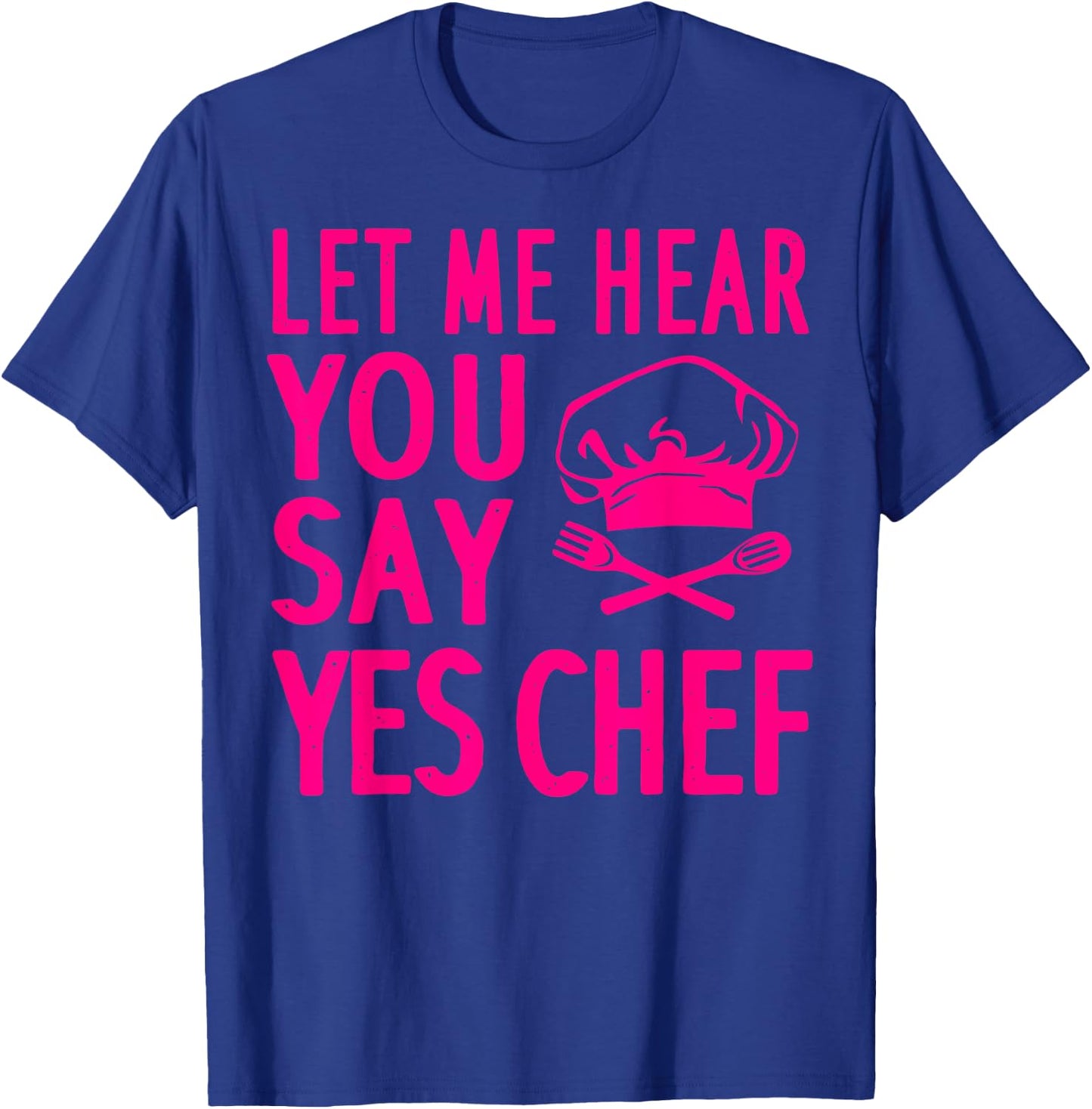 Funny Chef Gift Men Women Cool Let Me Hear You Say Yes Chef T-Shirt - T-Shirt | Royal