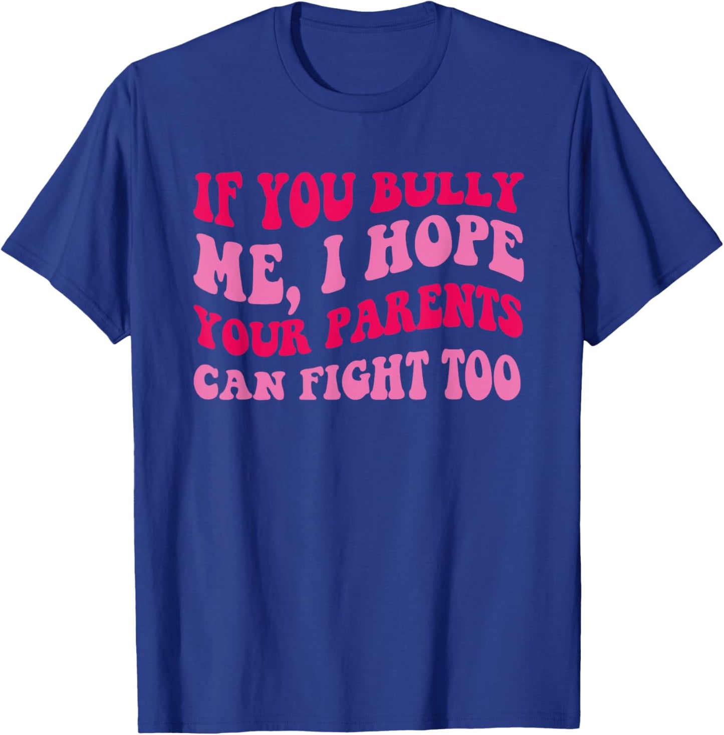 If You Bully Me, I Hope Your Parents Can Fight Too Quote T-Shirt - T-Shirt | Royal