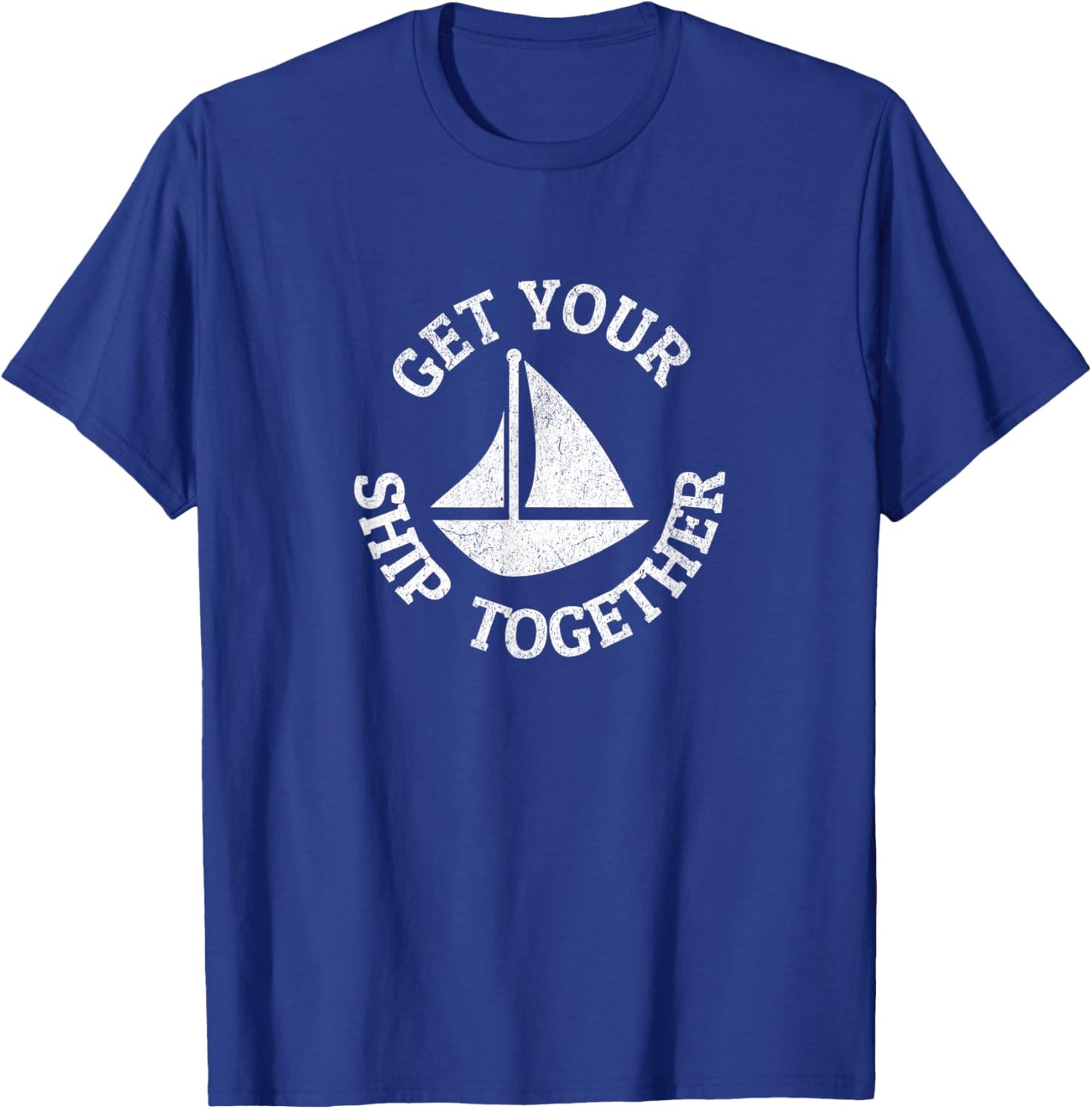 Get Your Ship Together Funny Boat Sailboat T-Shirt - T-Shirt | Royal