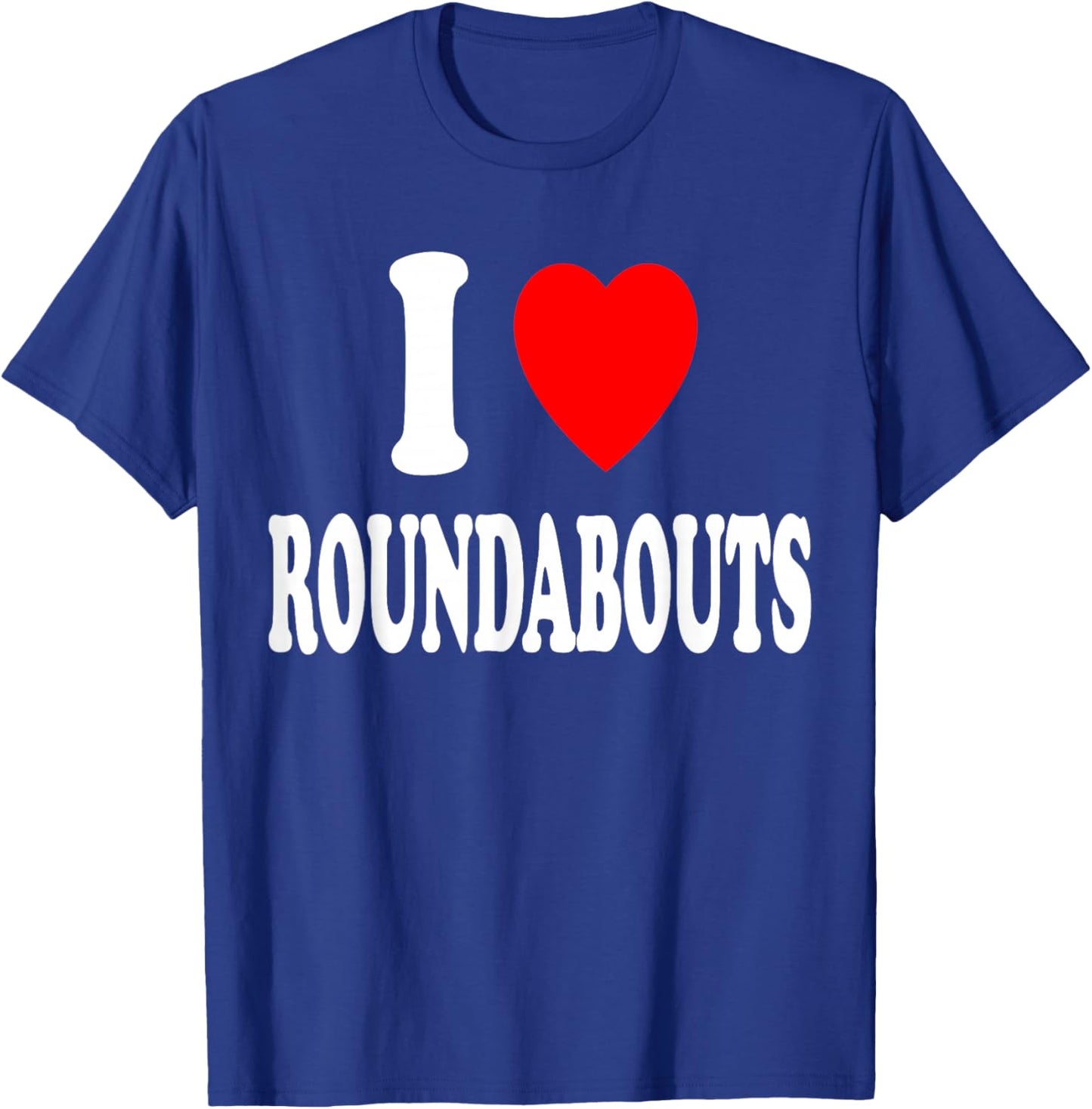 I Heart (Love) Roundabouts Traffic Circles Funny Sarcastic T-Shirt - T-Shirt | Royal