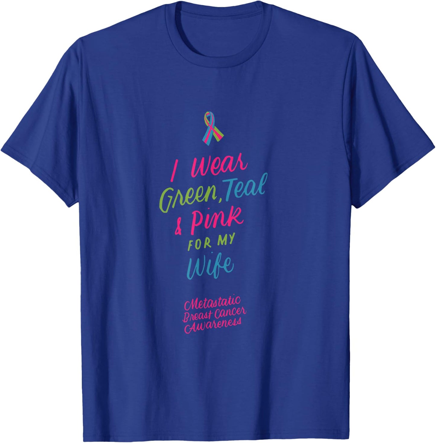 I Wear Green Teal Pink for My Wife Metastatic Breast Cancer T-Shirt - T-Shirt | Royal