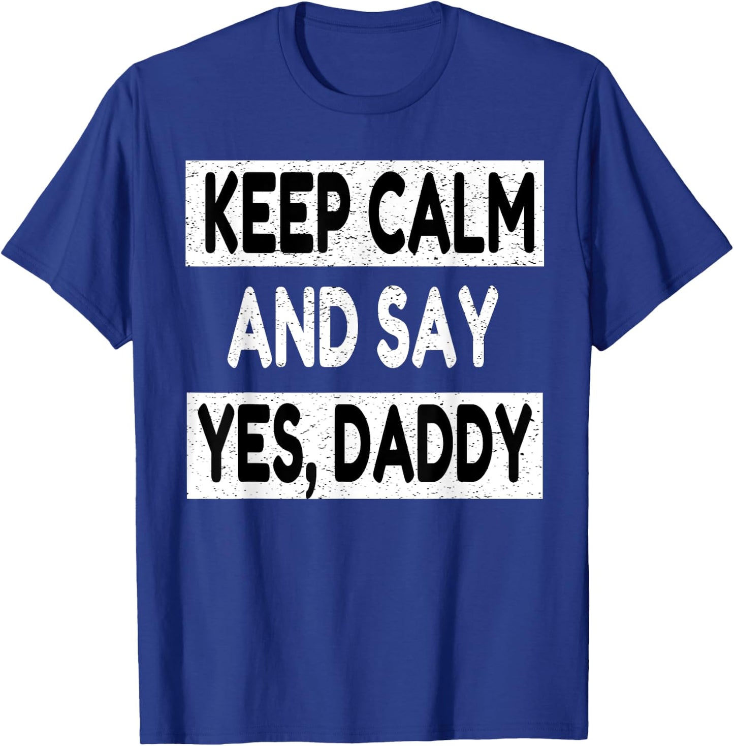 Keep Calm Yes Daddy BDSM Kink Sex Lover Funny Men Women T-Shirt - T-Shirt | Royal