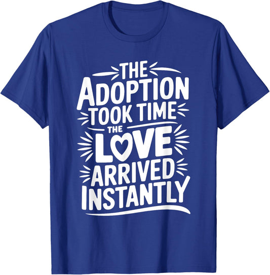 The Adoption Took Time The Love Came Instantly, Adoption Day T-Shirt - T-Shirt | Royal