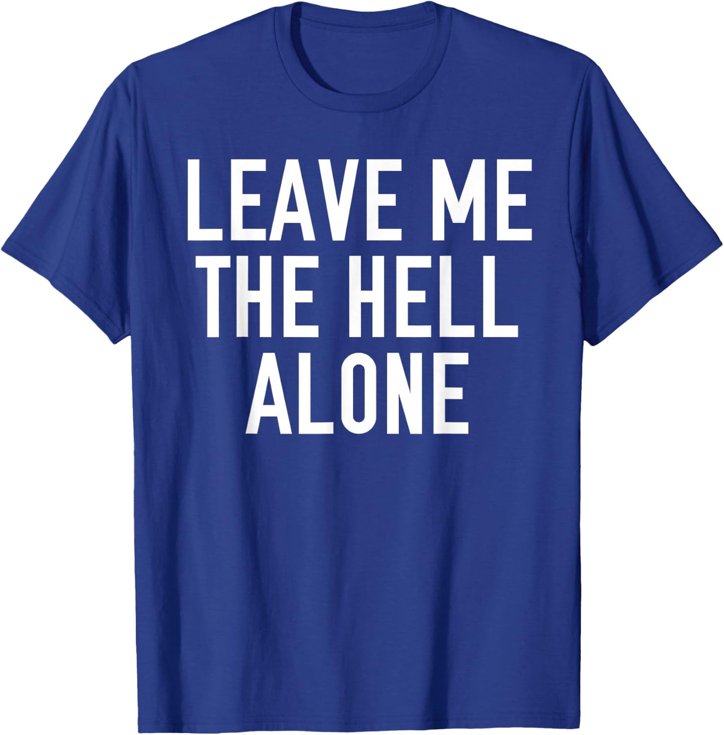 Leave Me The Hell Alone funny saying sarcastic Shirt Gift T-Shirt - T-Shirt | Royal