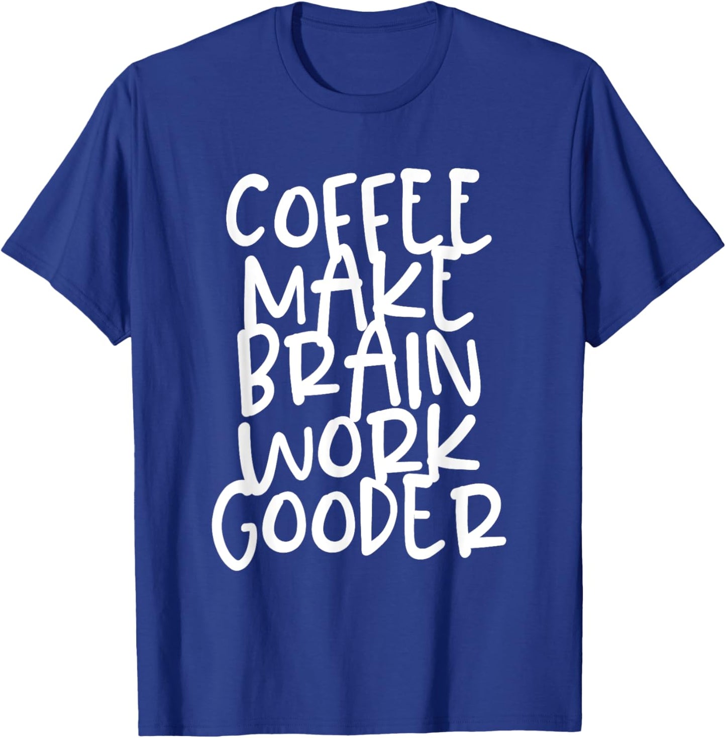 Coffee Make Brain Work Gooder Java Cafe Lover Fanatic Funny T-Shirt - T-Shirt | Royal