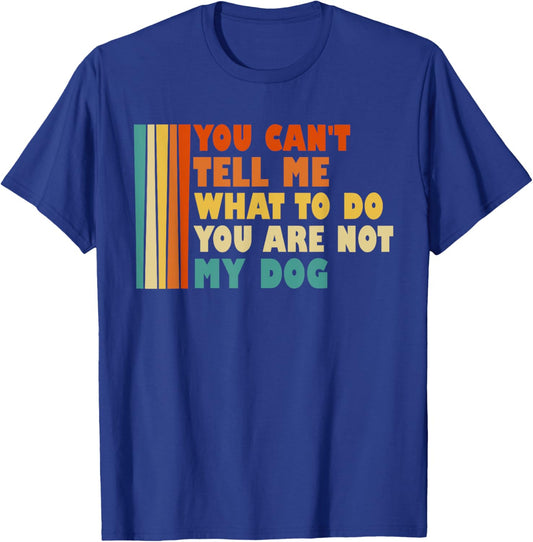 You Can't Tell Me What I've To Do You Are Not My Dog Funny Women Kids T-Shirt - T-Shirt | Royal