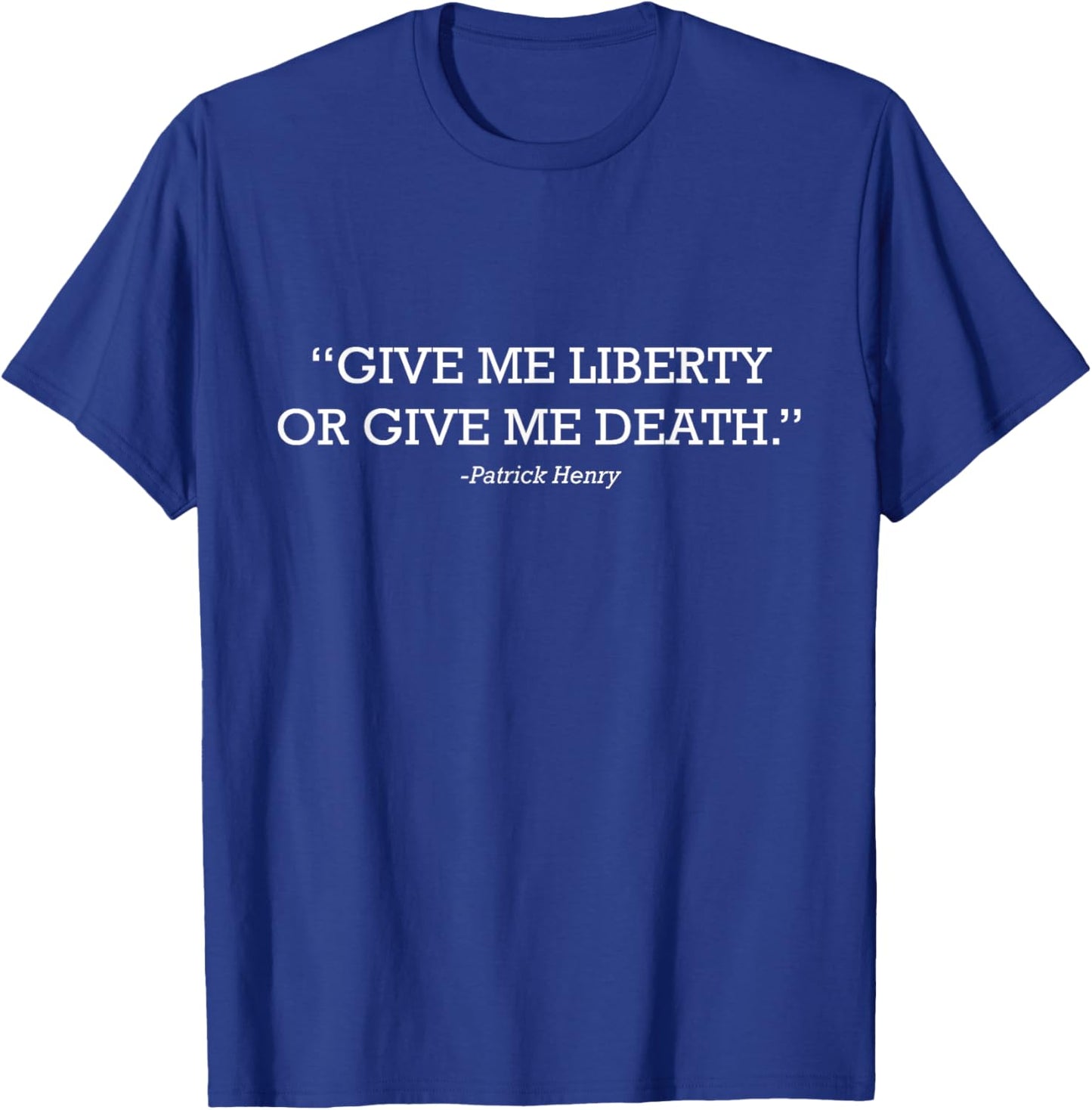Give Me Liberty Or Give Me Death Patrick Henry Freedom Quote T-Shirt - T-Shirt | Royal