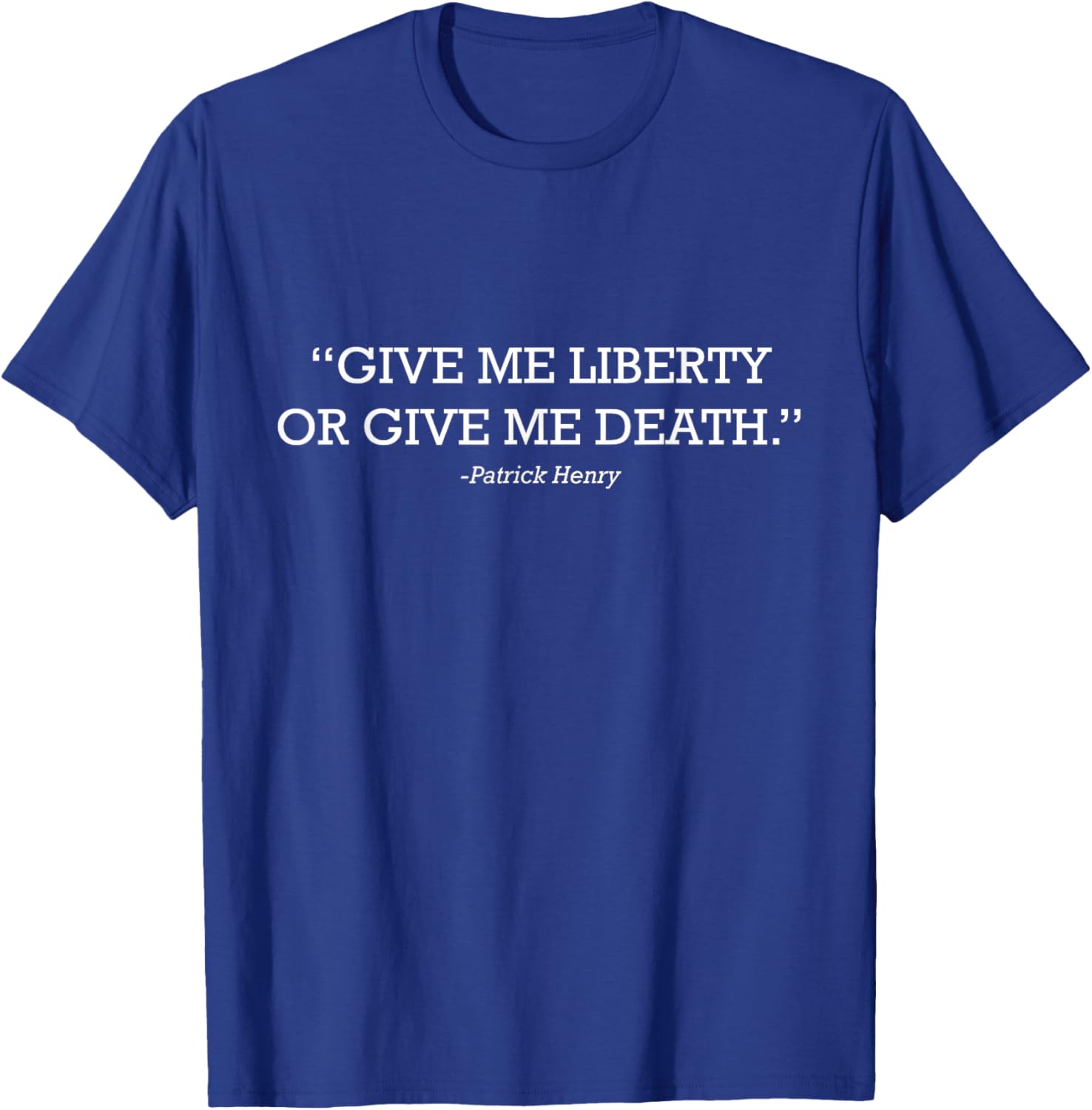 Give Me Liberty Or Give Me Death Patrick Henry Freedom Quote T-Shirt - T-Shirt | Royal