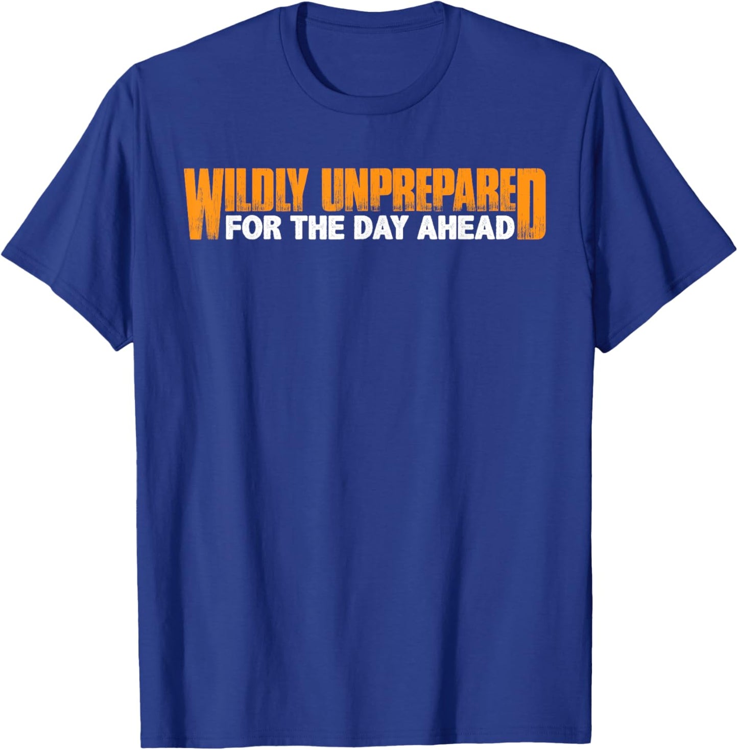 Wildly Unprepared For The Day Ahead T-Shirt - T-Shirt | Royal