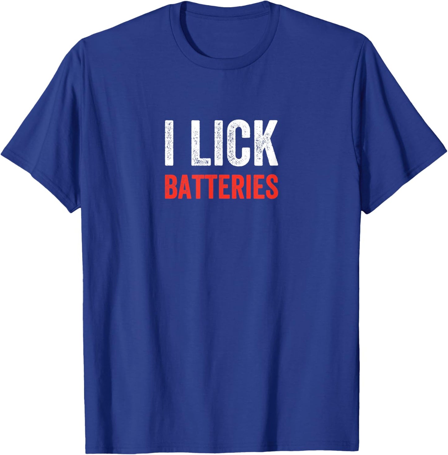 I Lick Batteries Funny Self Deprecating T-Shirt - T-Shirt | Royal
