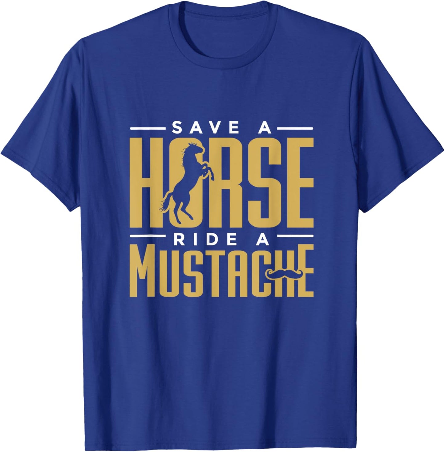 Save a Horse Ride a Mustache Statment for Hairy Facial Hair T-Shirt - T-Shirt | Royal