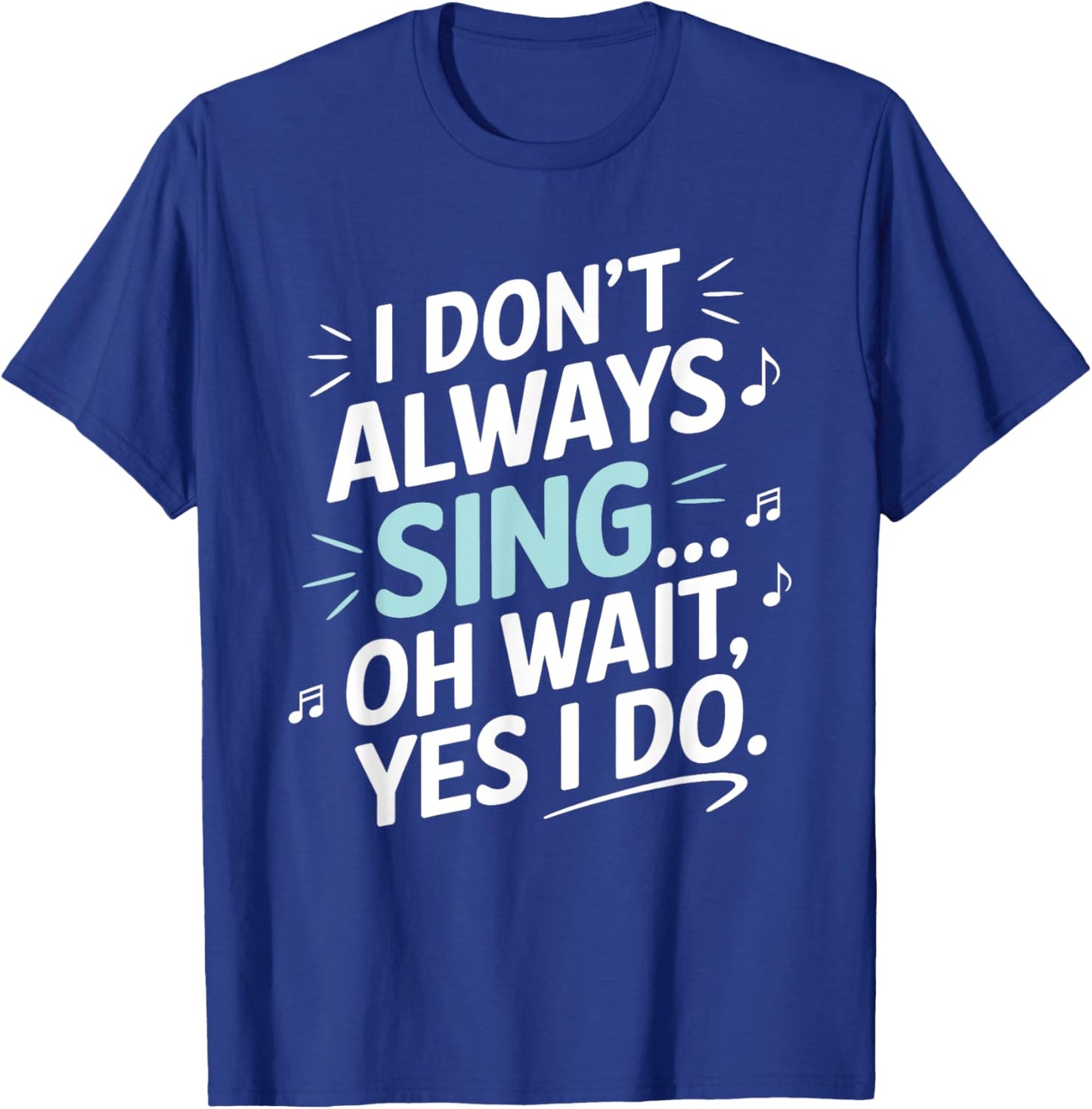 I Don't Always Sing Oh Wait Yes I Do Musical Theatre T-Shirt - T-Shirt | Royal