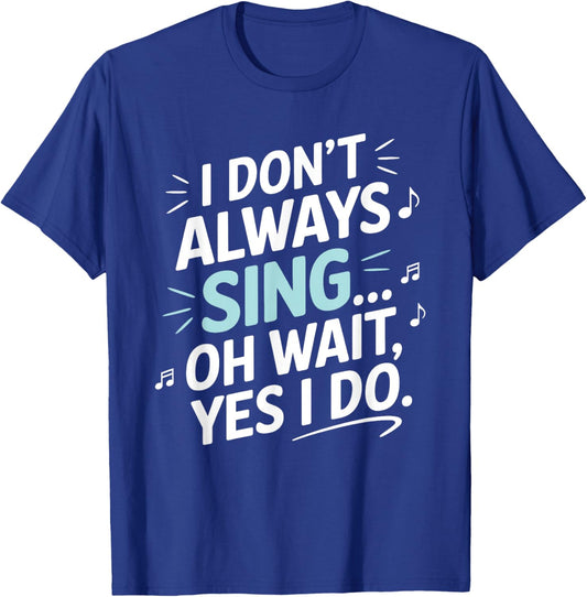 I Don't Always Sing Oh Wait Yes I Do Musical Theatre T-Shirt - T-Shirt | Royal