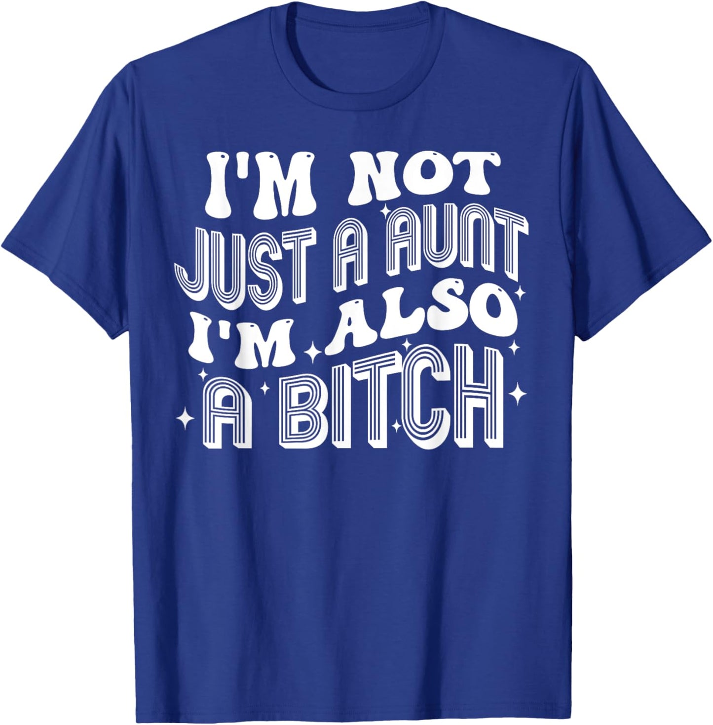 I'm Not Just A Aunt I'm Also A Bitch T-Shirt - T-Shirt | Royal