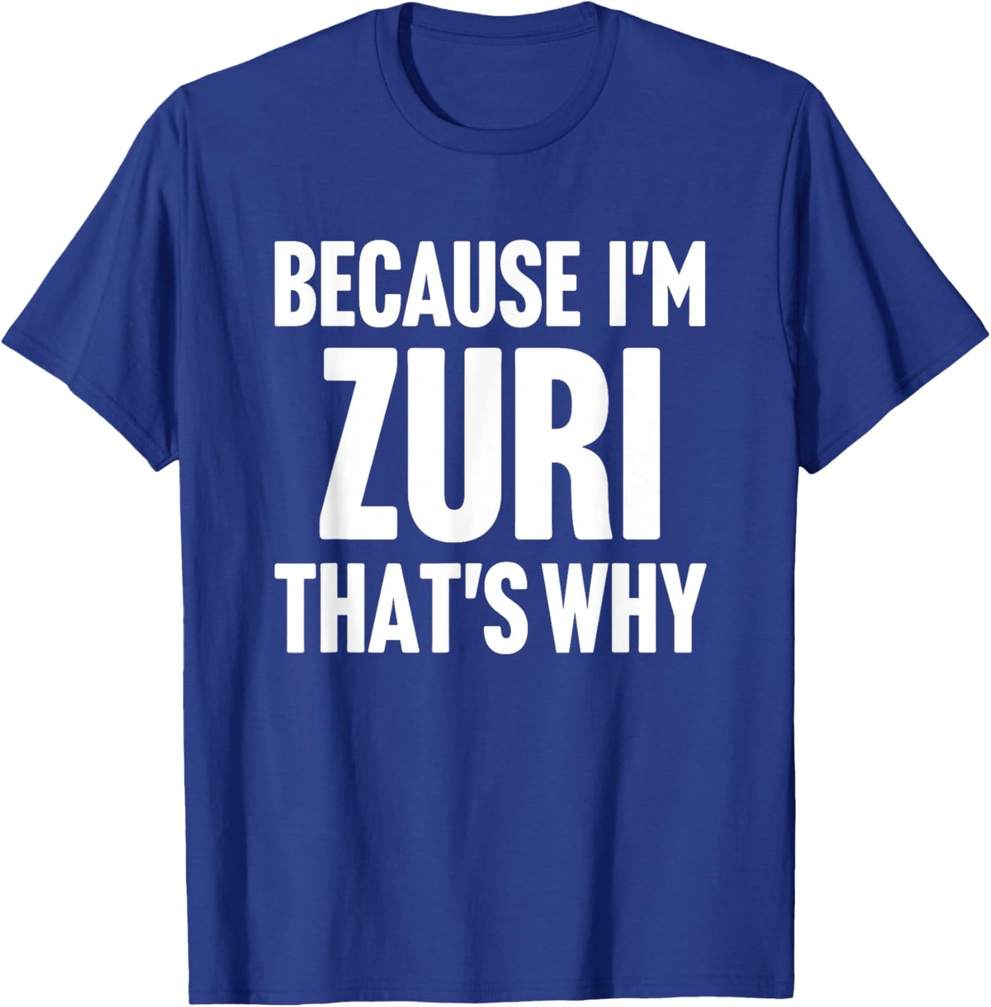 Because I'm Zuri That's Why Am Personalized Name T-Shirt - T-Shirt | Royal