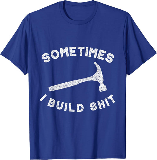 Sometimes I Build Shit Funny Carpenter T-Shirt - T-Shirt | Royal