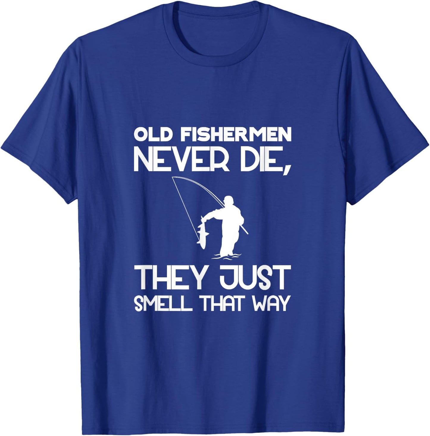 Old Fishermen Never Die, They Just Smell That Way T-Shirt - T-Shirt | Royal
