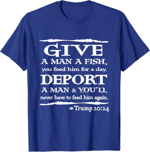 Give A Man A Fish You Feed Him For A Day Deport A Man T-Shirt - T-Shirt | Royal