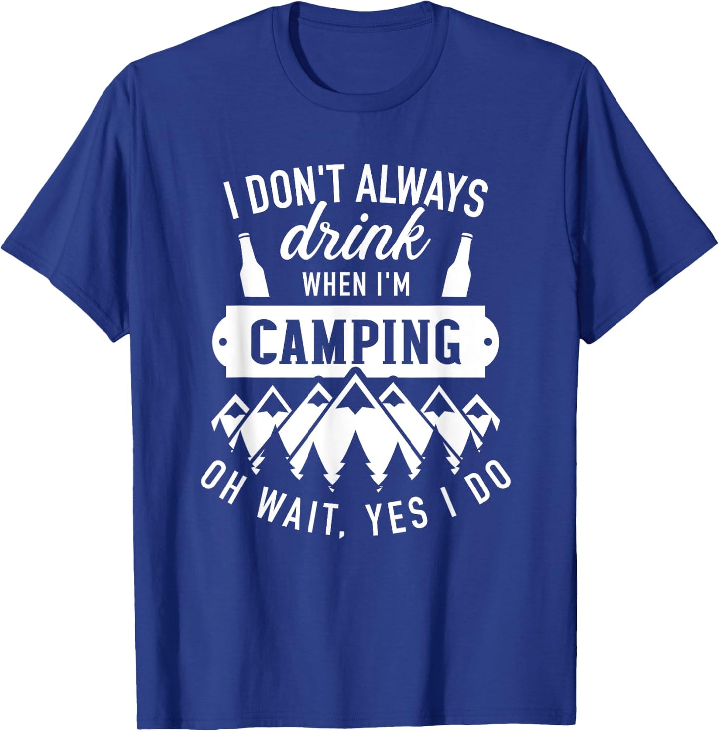 I don't always drink when I'm camping oh wait, yes I do T-Shirt - T-Shirt | Royal